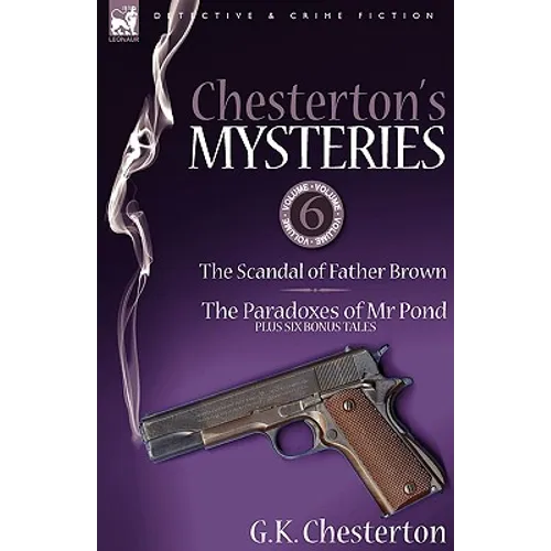 Chesterton's Mysteries: 6-The Scandal of Father Brown, the Paradoxes of MR Pond Plus Six Bonus Tales