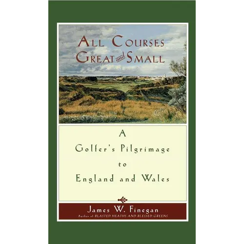 All Courses Great and Small: A Golfer's Pilgrimage to England and Wales