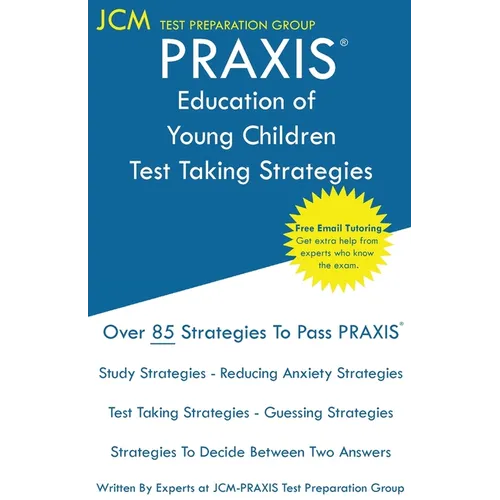 PRAXIS Education of Young Children - Test Taking Strategies: PRAXIS 5024 - Free Online Tutoring - New 2020 Edition - The latest strategies to pass you
