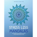 Stress Less Mandalas: Use Mandala Coloring Book For Adults And Get Relieved From Stress ( Unique Different Styles Colouring Pages For Self Help )