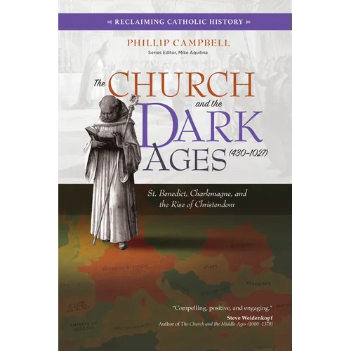 The Church and the Dark Ages (430-1027): St. Benedict, Charlemagne, and the Rise of Christendom