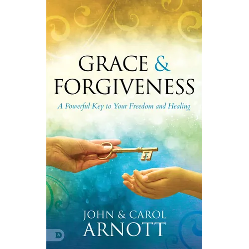 Grace and Forgiveness: A Powerful Key to Your Freedom and Healing