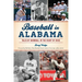 Baseball in Alabama: Tales of Hardball in the Heart of Dixie