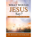What Would Jesus Say?: Questions about Faith and Life