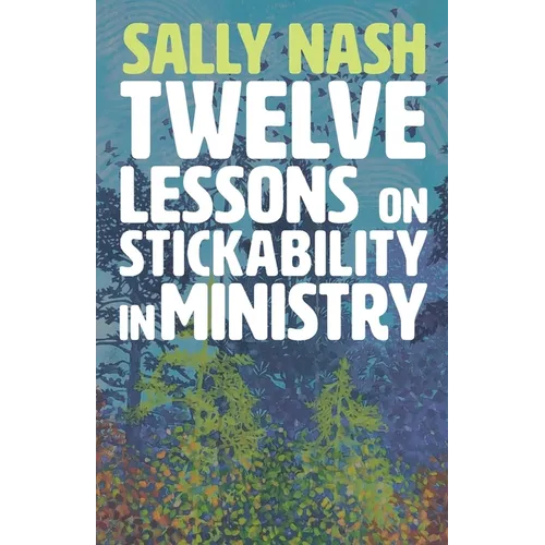 Twelve Lessons on Stickability for Ministry: Wisdom and Flourishing for the Long Haul