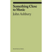 Something Close to Music: Late Art Writings, Poems, and Playlists