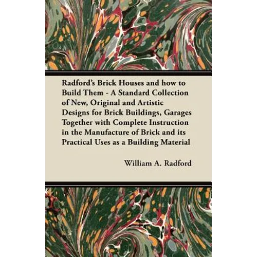 Radford's Brick Houses and how to Build Them - A Standard Collection of New, Original and Artistic Designs for Brick Buildings, Garages Together with
