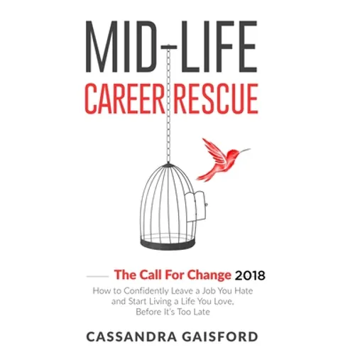 Mid-Life Career Rescue: The Call For Change 2018: How to change careers, confidently leave a job you hate, and start living a life you love, before it