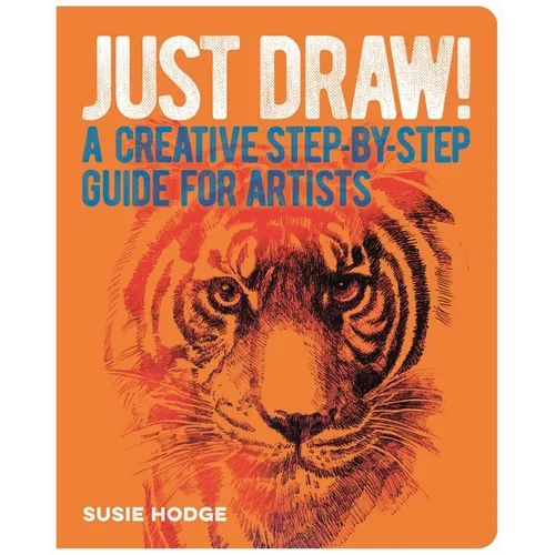Just Draw!: A Creative Step-By-Step Guide for Artists
