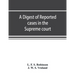 A digest of reported cases in the Supreme court, Court of insolvency, and Courts of mines of the state of Victoria, and appeals therefrom to the High