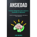 Ansiedad: Formas inteligentes para vencer la ansiedad y la depresión (Supere la ansiedad naturalmente y disfrute de su vida y tenga éxito)