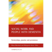 Social Work and People with Dementia: Partnerships, Practice and Persistence