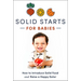 Solid Starts for Babies: How to Introduce Solid Food and Raise a Happy Eater
