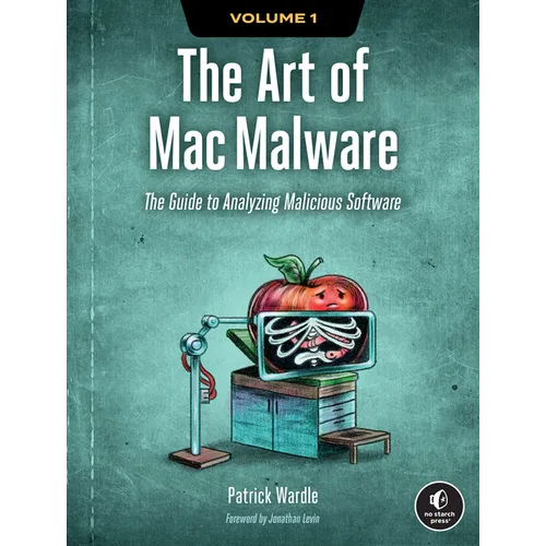The Art of Mac Malware, Volume 1: The Guide to Analyzing Malicious Software