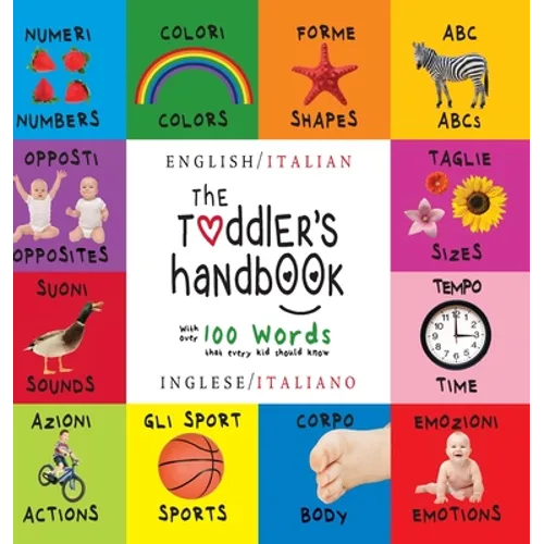 The Toddler's Handbook: Bilingual (English / Italian) (Inglese / Italiano) Numbers, Colors, Shapes, Sizes, ABC Animals, Opposites, and Sounds, with ov