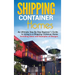 Shipping Container Homes: An Ultimate Step-By-Step Beginner's Guide to Living in a Shipping Container Home Including Ideas and Examples of Designs