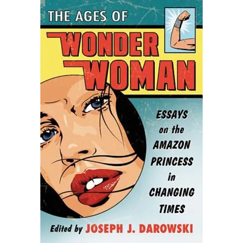 The Ages of Wonder Woman: Essays on the Amazon Princess in Changing Times