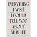 Everything I Wish I Could Tell You about Midlife: A Woman's Guide to Health in the Body You Actually Have