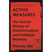 Active Measures: The Secret History of Disinformation and Political Warfare
