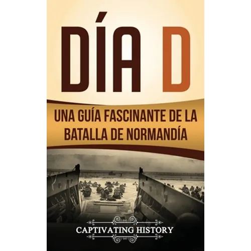 Día D: Una Guía Fascinante de la Batalla de Normandía
