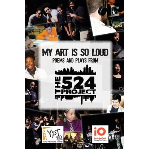 My Art is So Loud: Poems and Plays from The 524 Project