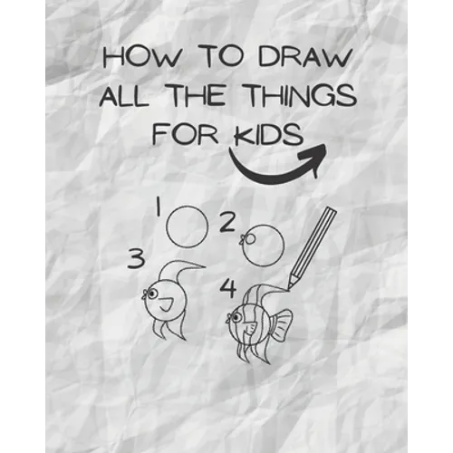 how to draw all the things for kids: drawing helper for kids - the ultimate guide for fast & simple learn ( kids from 3 to 12/13 )