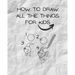 how to draw all the things for kids: drawing helper for kids - the ultimate guide for fast & simple learn ( kids from 3 to 12/13 )
