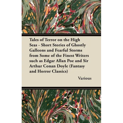 Tales of Terror on the High Seas - Short Stories of Ghostly Galleons and Fearful Storms from Some of the Finest Writers Such as Edgar Allan Poe and Si