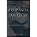 A Cop and a Coffee Cup. Some Simple Plain-Spoken Wisdom for Police Leadership in the 21st Century