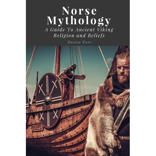 Norse Mythology: A Guide To Ancient Viking Religion and Beliefs