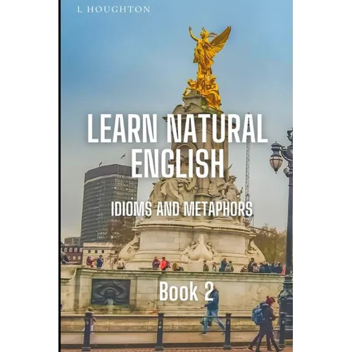 Learn Natural English Idioms and Metaphors: Book 2