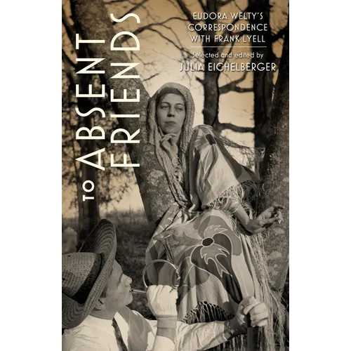 To Absent Friends: Eudora Welty's Correspondence with Frank Lyell