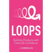 Loops: Building Products with Clarity & Confidence