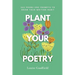 Plant Your Poetry: 365 Poems and Prompts to Grow Your Writing Habit