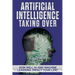 Artificial Intelligence: Taking Over - How Will AI and Machine Learning Impact Your Life?
