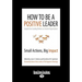 How to Be a Positive Leader: Small Actions, Big Impact (Large Print 16pt)