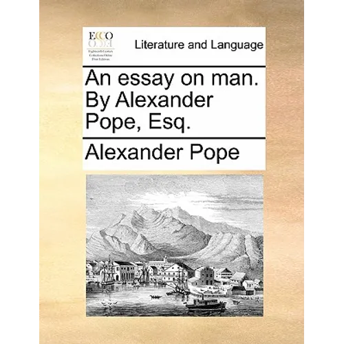 An Essay on Man. by Alexander Pope, Esq.