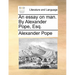 An Essay on Man. by Alexander Pope, Esq.