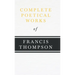 Complete Poetical Works of Francis Thompson;With a Chapter from Francis Thompson, Essays, 1917 by Benjamin Franklin Fisher