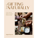 The Art of Gifting Naturally: Simple, Handmade Projects to Create for Friends and Family