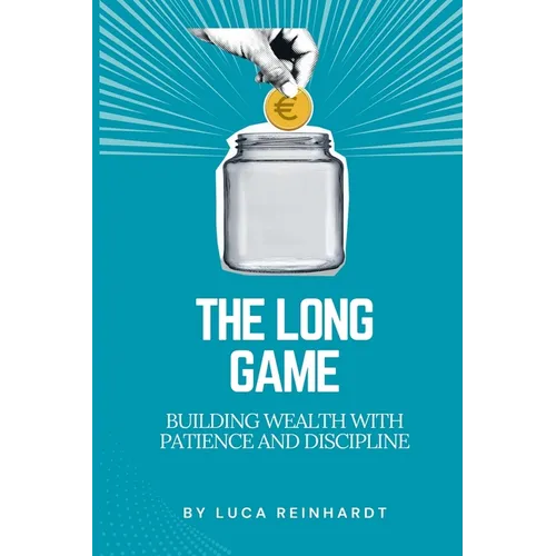 The Long Game: Building Wealth with Patience and Discipline