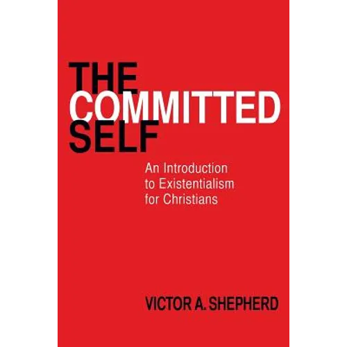 The Committed Self: An Introduction to Existentialism for Christians