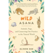 Wild Asana: Animals, Yoga, and Connecting Our Practice to the Natural World