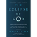 The Eclipse of God: Our Nation's Disastrous Search for a More Inclusive Deity (and What We Must Do about It)