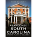Abandoned South Carolina: Bygone Places of Columbia