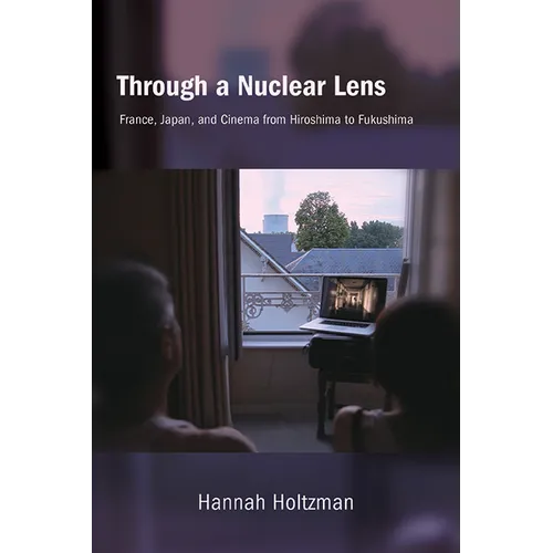 Through a Nuclear Lens: France, Japan, and Cinema from Hiroshima to Fukushima