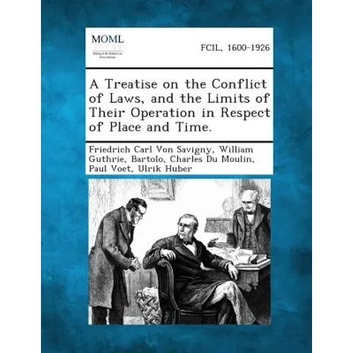 A Treatise on the Conflict of Laws, and the Limits of Their Operation in Respect of Place and Time.