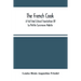 The French Cook: A Full And Literal Translation Of La Petite Cuisiniere Habile; Giving Plain Directions For Making The Most Celebrated