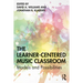 The Learner-Centered Music Classroom: Models and Possibilities