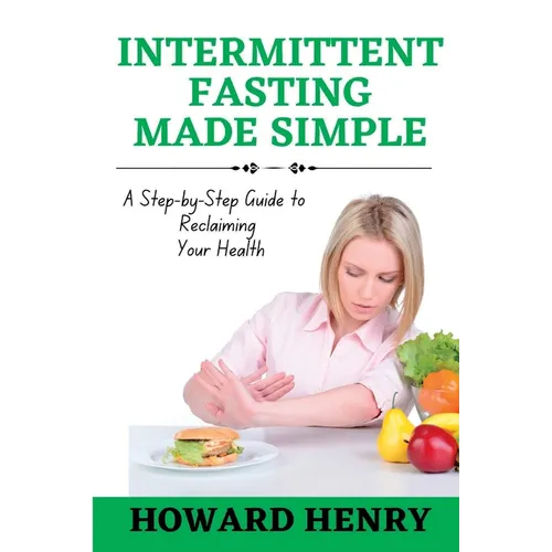 Intermittent Fasting Made Simple: A Step-by-Step Guide to Reclaiming Your Health